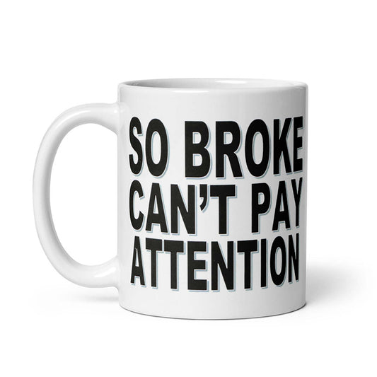 Cream ceramic mug with "So Broke Can't Pay Attention" printed in bold text.